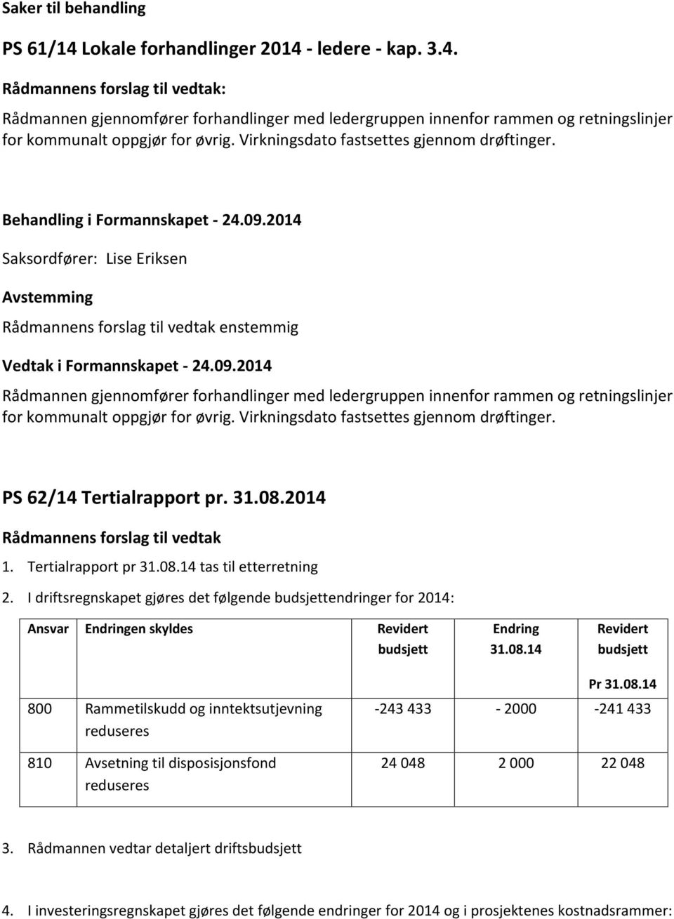 2014 Saksordfører: Lise Eriksen Rådmannens forslag til vedtak enstemmig Vedtak i Formannskapet - 24.09.