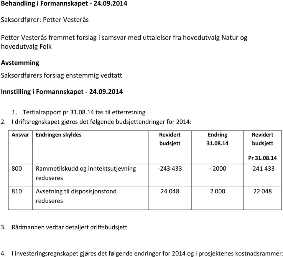 i Formannskapet - 24.09.2014 1. Tertialrapport pr 31.08.14 tas til etterretning 2.