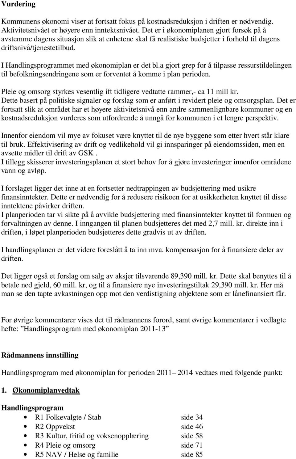 I Handlingsprogrammet med økonomiplan er det bl.a gjort grep for å tilpasse ressurstildelingen til befolkningsendringene som er forventet å komme i plan perioden.