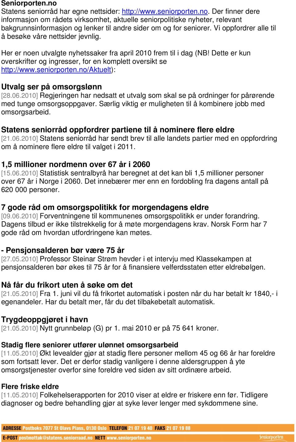 Dette er kun overskrifter og ingresser, for en komplett oversikt se http://www.seniorporten.no/aktuelt): Utvalg ser på omsorgslønn [28.06.