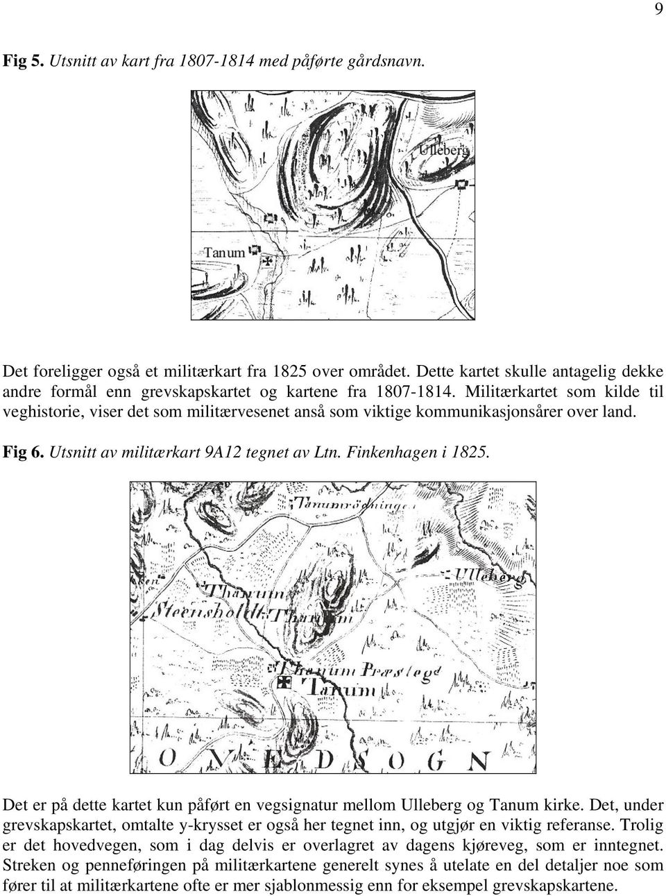Militærkartet som kilde til veghistorie, viser det som militærvesenet anså som viktige kommunikasjonsårer over land. Fig 6. Utsnitt av militærkart 9A12 tegnet av Ltn. Finkenhagen i 1825.