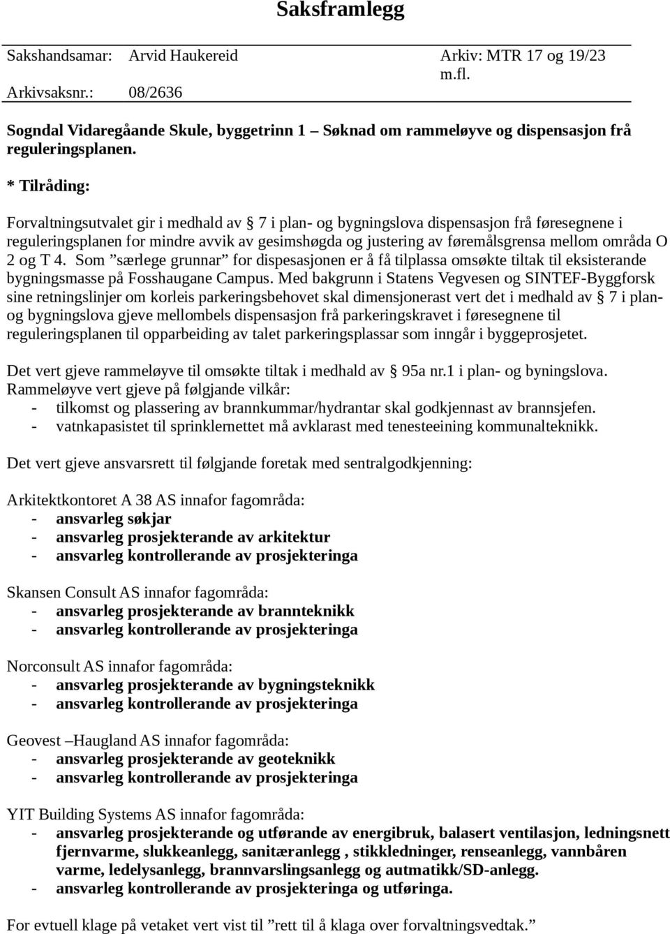 områda O 2 og T 4. Som særlege grunnar for dispesasjonen er å få tilplassa omsøkte tiltak til eksisterande bygningsmasse på Fosshaugane Campus.