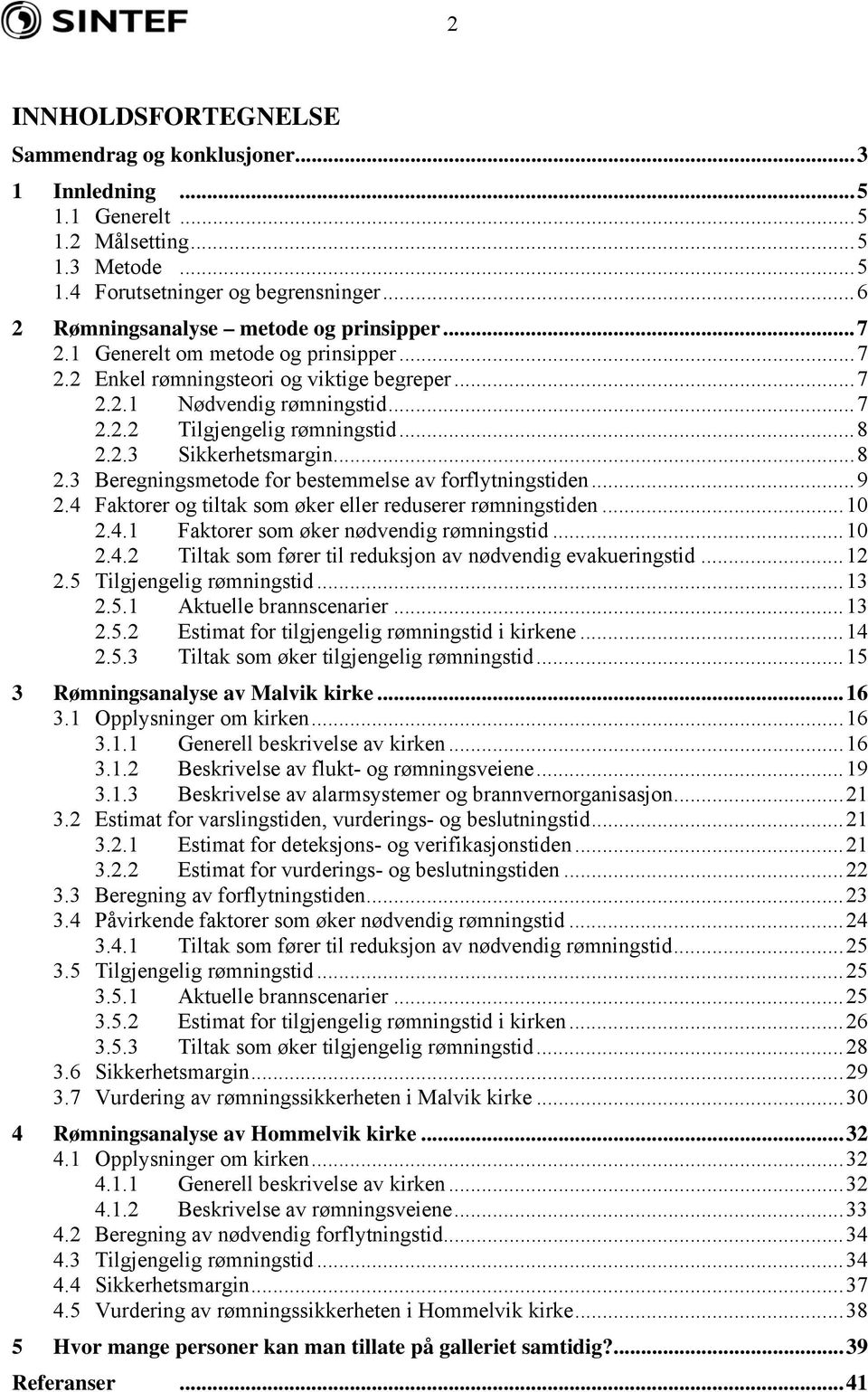 2.3 Sikkerhetsmargin...8 2.3 Beregningsmetode for bestemmelse av forflytningstiden...9 2.4 Faktorer og tiltak som øker eller reduserer rømningstiden...10 2.4.1 Faktorer som øker nødvendig rømningstid.