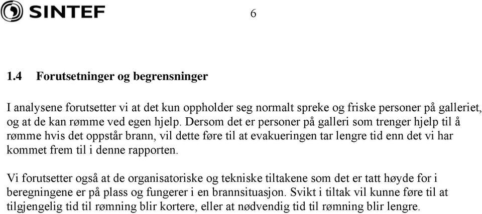 Dersom det er personer på galleri som trenger hjelp til å rømme hvis det oppstår brann, vil dette føre til at evakueringen tar lengre tid enn det vi har kommet