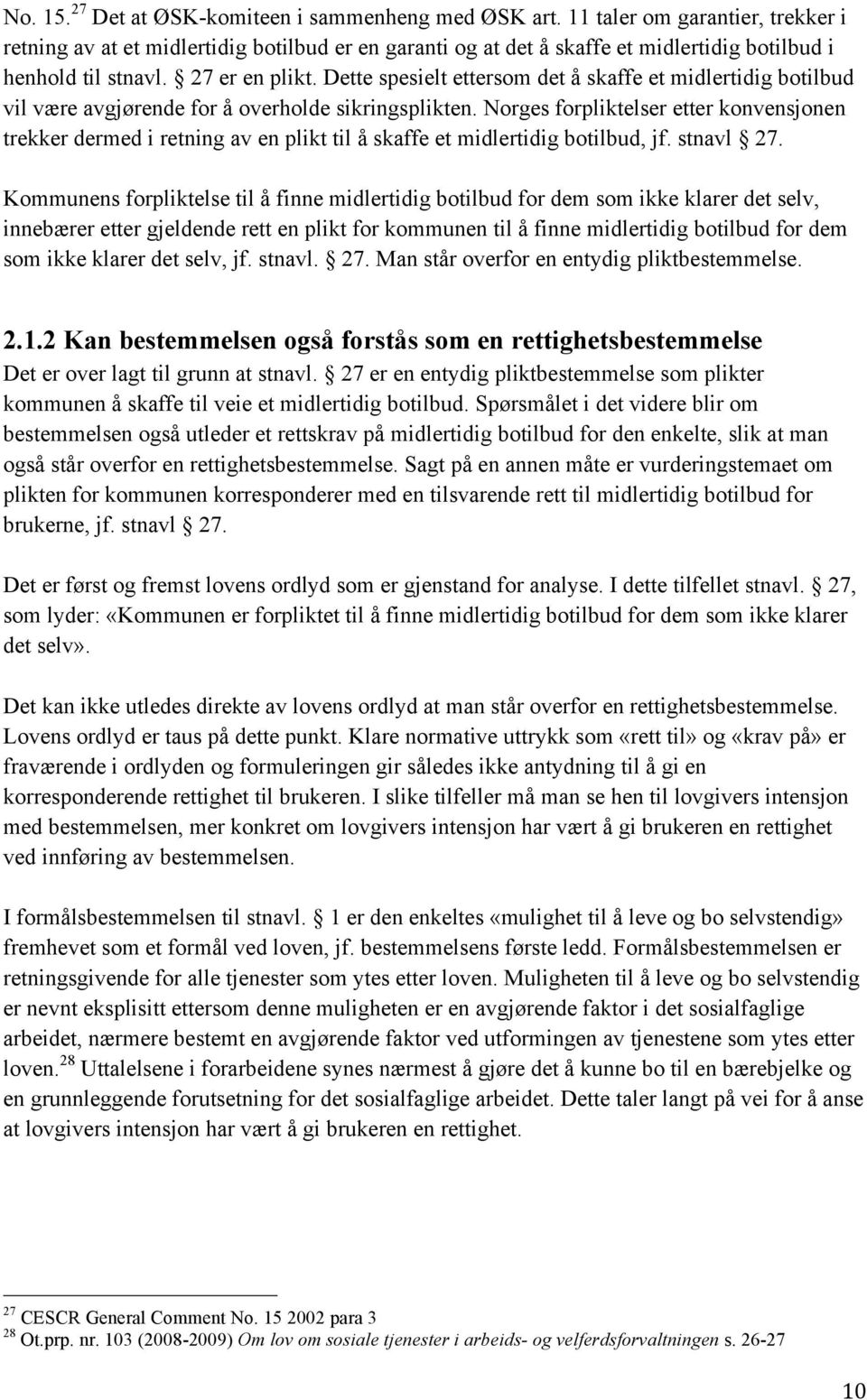 Dette spesielt ettersom det å skaffe et midlertidig botilbud vil være avgjørende for å overholde sikringsplikten.