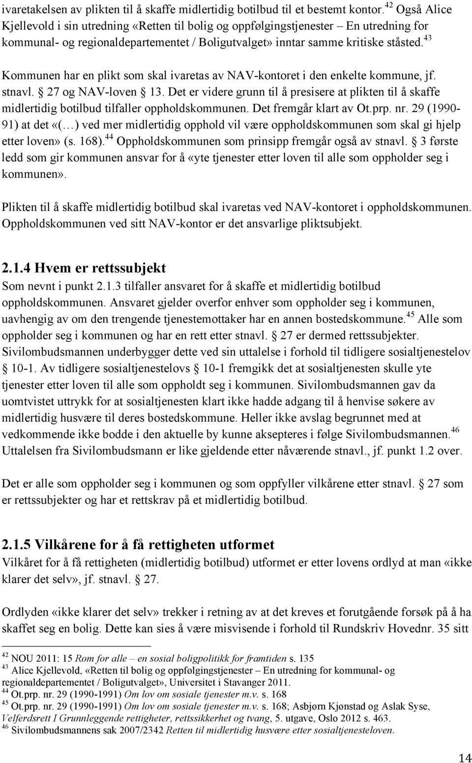 43 Kommunen har en plikt som skal ivaretas av NAV-kontoret i den enkelte kommune, jf. stnavl. 27 og NAV-loven 13.