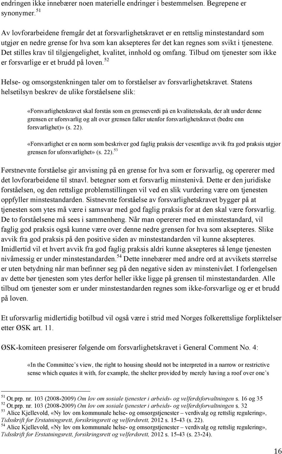 Det stilles krav til tilgjengelighet, kvalitet, innhold og omfang. Tilbud om tjenester som ikke er forsvarlige er et brudd på loven.