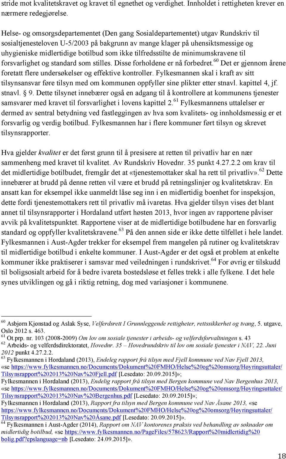 ikke tilfredsstilte de minimumskravene til forsvarlighet og standard som stilles. Disse forholdene er nå forbedret. 60 Det er gjennom årene foretatt flere undersøkelser og effektive kontroller.