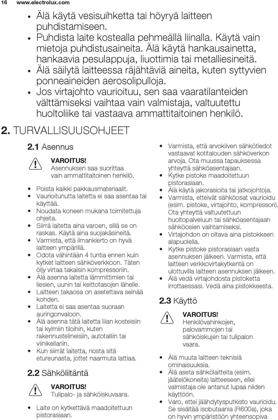 Jos virtajohto vaurioituu, sen saa vaaratilanteiden välttämiseksi vaihtaa vain valmistaja, valtuutettu huoltoliike tai vastaava ammattitaitoinen henkilö. 2. TURVALLISUUSOHJEET 2.1 Asennus VAROITUS!