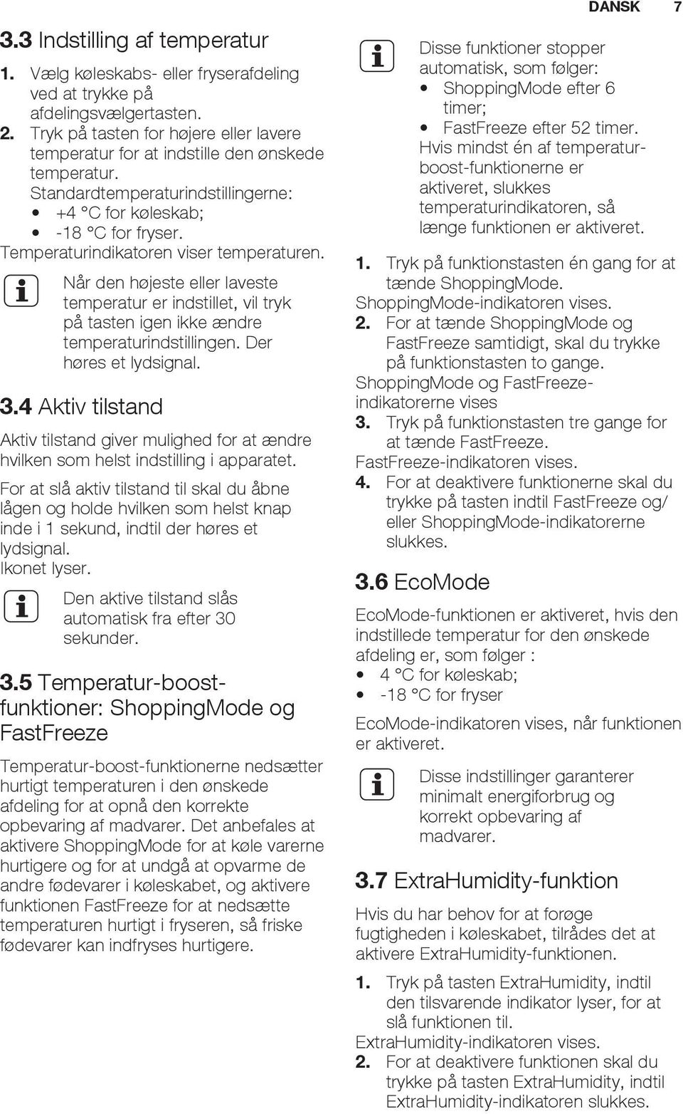 Temperaturindikatoren viser temperaturen. Når den højeste eller laveste temperatur er indstillet, vil tryk på tasten igen ikke ændre temperaturindstillingen. Der høres et lydsignal. 3.