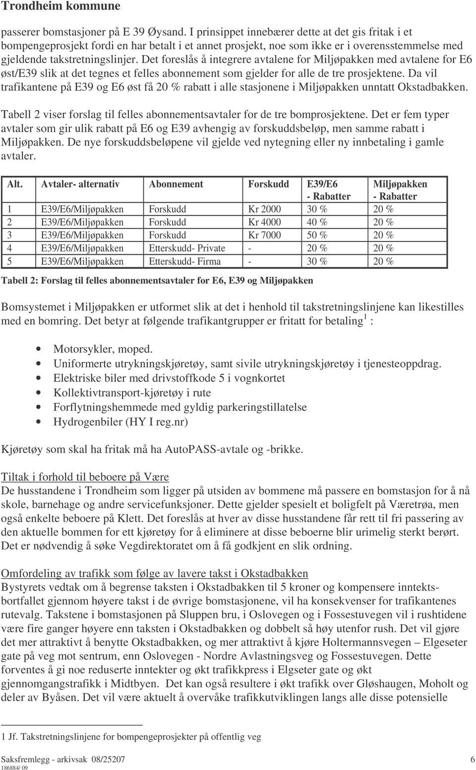 Det foreslås å integrere avtalene for Miljøpakken med avtalene for E6 øst/e39 slik at det tegnes et felles abonnement som gjelder for alle de tre prosjektene.