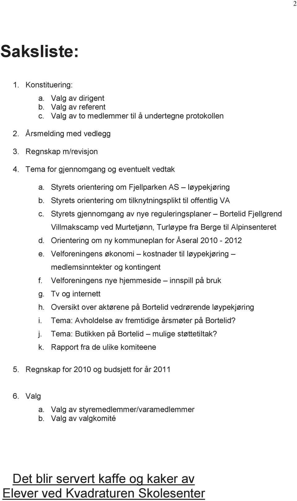Styrets gjennomgang av nye reguleringsplaner Bortelid Fjellgrend Villmakscamp ved Murtetjønn, Turløype fra Berge til Alpinsenteret d. Orientering om ny kommuneplan for Åseral 2010-2012 e.