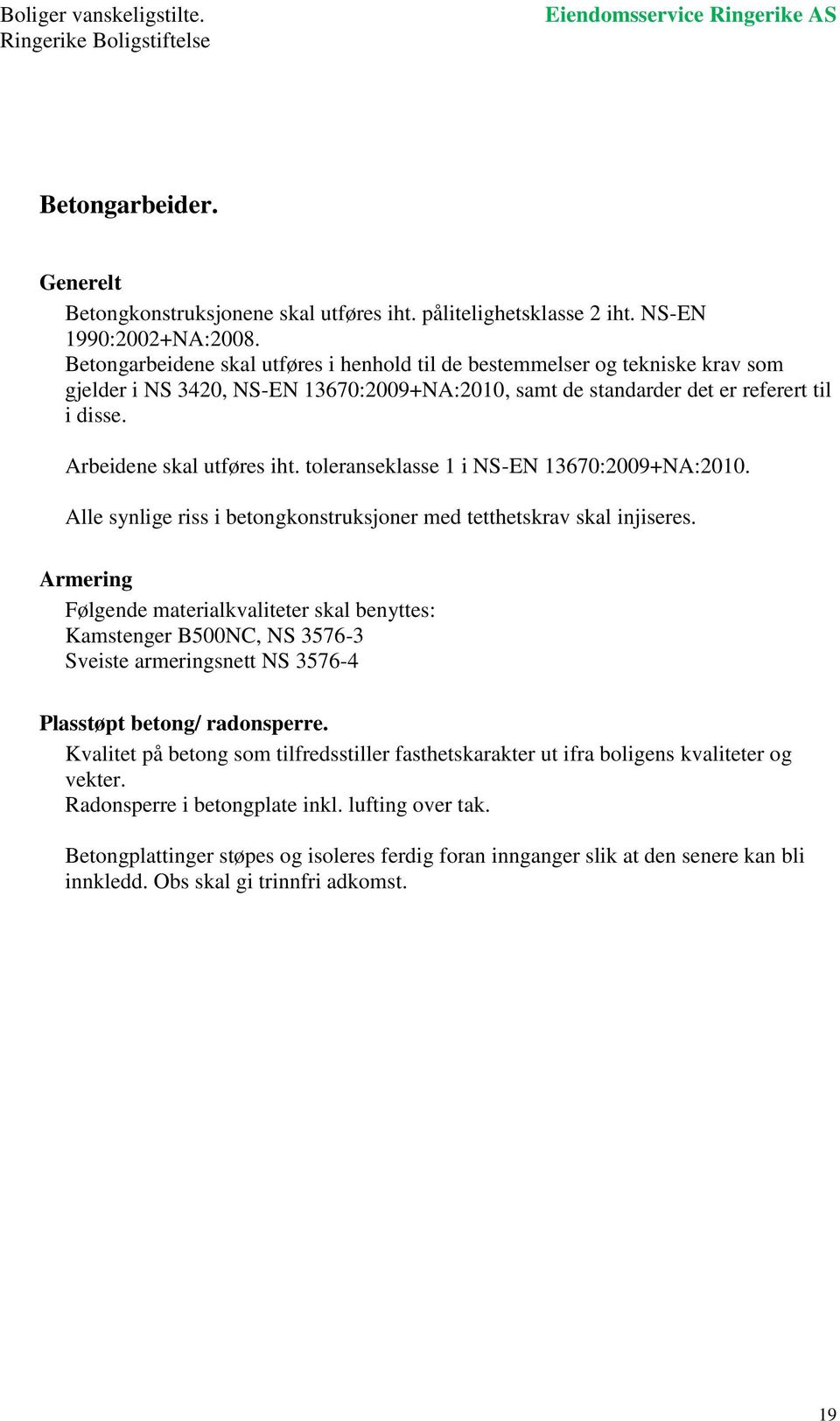 toleranseklasse 1 i NS-EN 13670:2009+NA:2010. Alle synlige riss i betongkonstruksjoner med tetthetskrav skal injiseres.