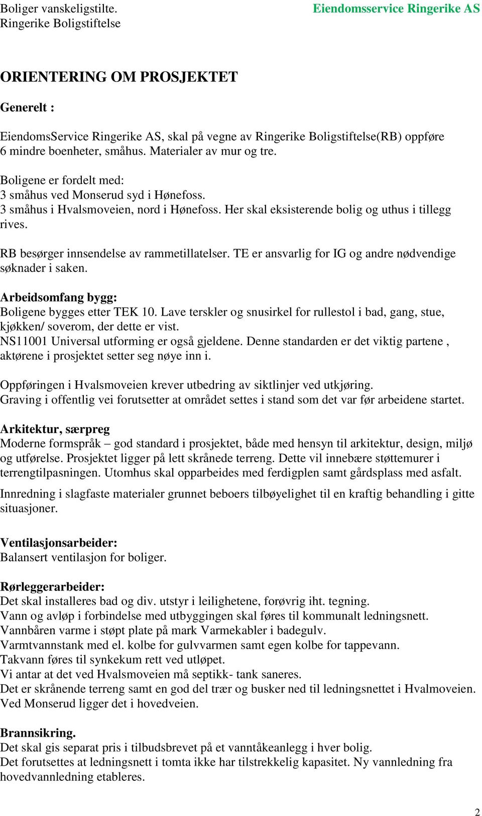 RB besørger innsendelse av rammetillatelser. TE er ansvarlig for IG og andre nødvendige søknader i saken. Arbeidsomfang bygg: Boligene bygges etter TEK 10.