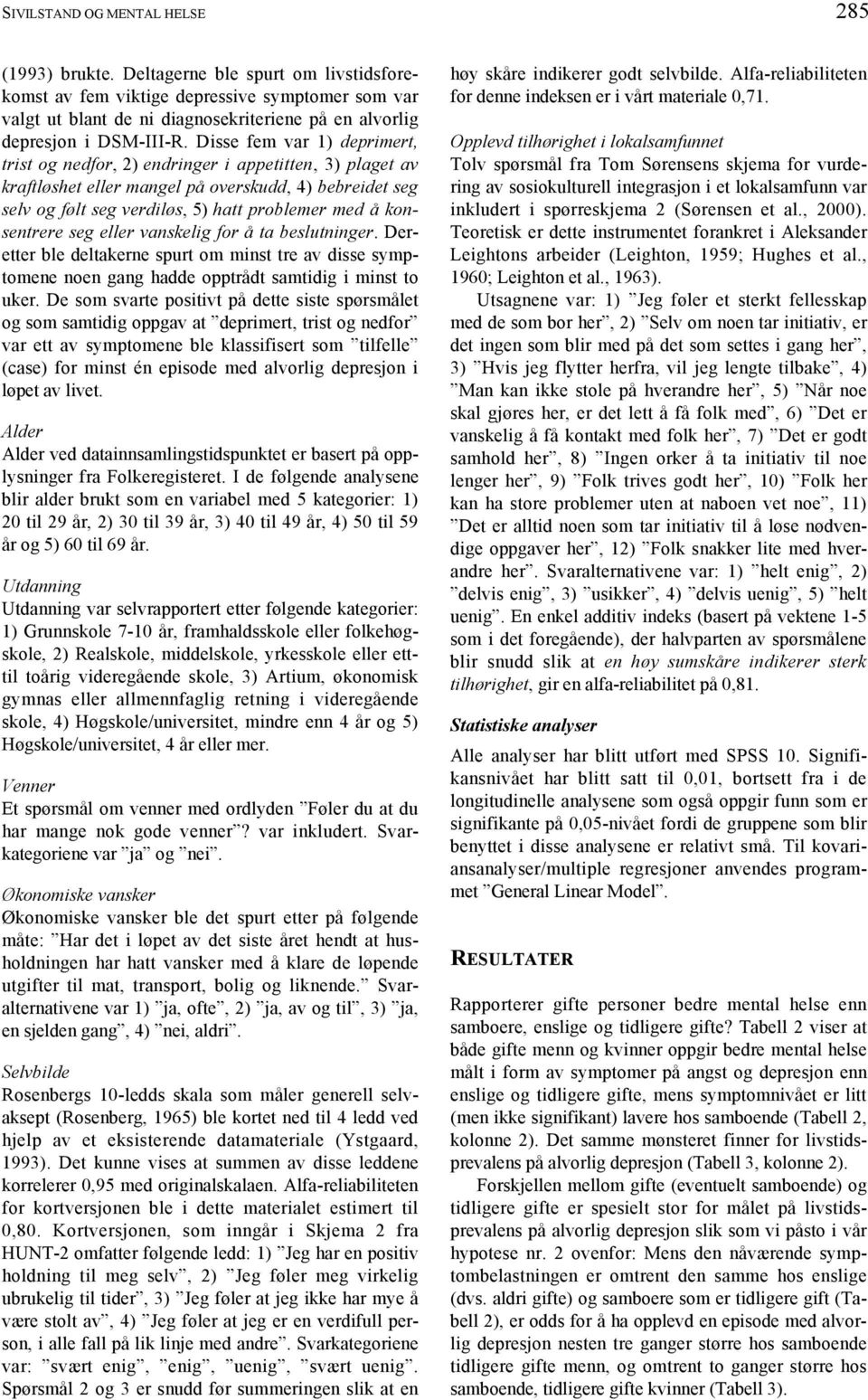 Disse fem var 1) deprimert, trist og nedfor, 2) endringer i appetitten, 3) plaget av kraftløshet eller mangel på overskudd, 4) bebreidet seg selv og følt seg verdiløs, 5) hatt problemer med å