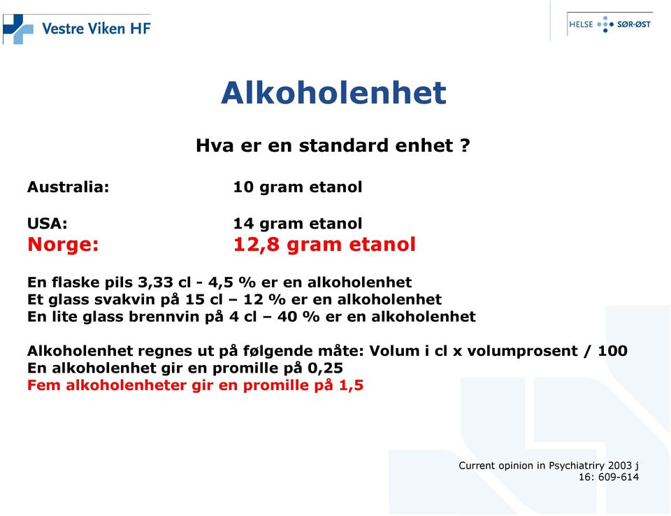 alkoholenhet Et glass svakvin på 15 cl 12 % er en alkoholenhet En lite glass brennvin på 4 cl 40 % er en