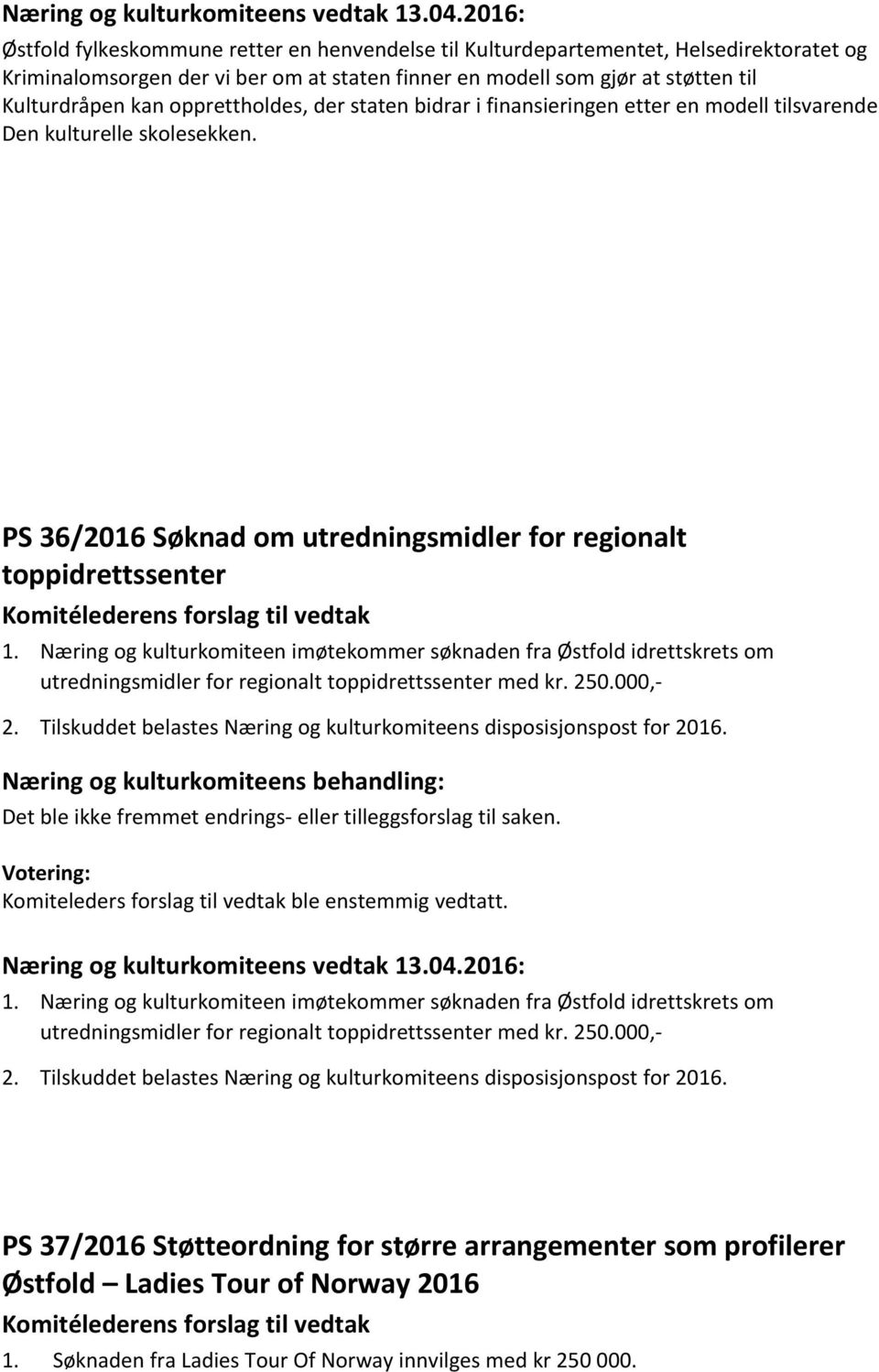 PS 36/2016 Søknad om utredningsmidler for regionalt toppidrettssenter Komitélederens forslag til vedtak 1.