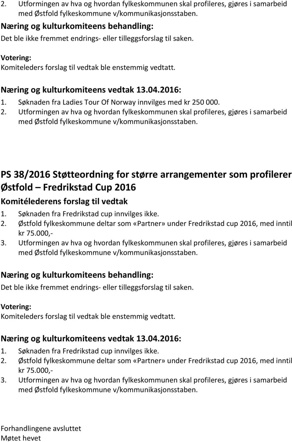 PS 38/2016 Støtteordning for større arrangementer som profilerer Østfold Fredrikstad Cup 2016 Komitélederens forslag til vedtak 1. Søknaden fra Fredrikstad cup innvilges ikke. 2. Østfold fylkeskommune deltar som «Partner» under Fredrikstad cup 2016, med inntil kr 75.