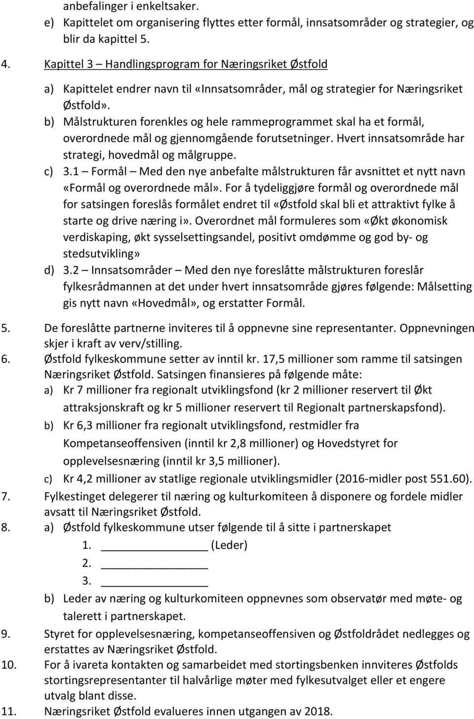 b) Målstrukturen forenkles og hele rammeprogrammet skal ha et formål, overordnede mål og gjennomgående forutsetninger. Hvert innsatsområde har strategi, hovedmål og målgruppe. c) 3.