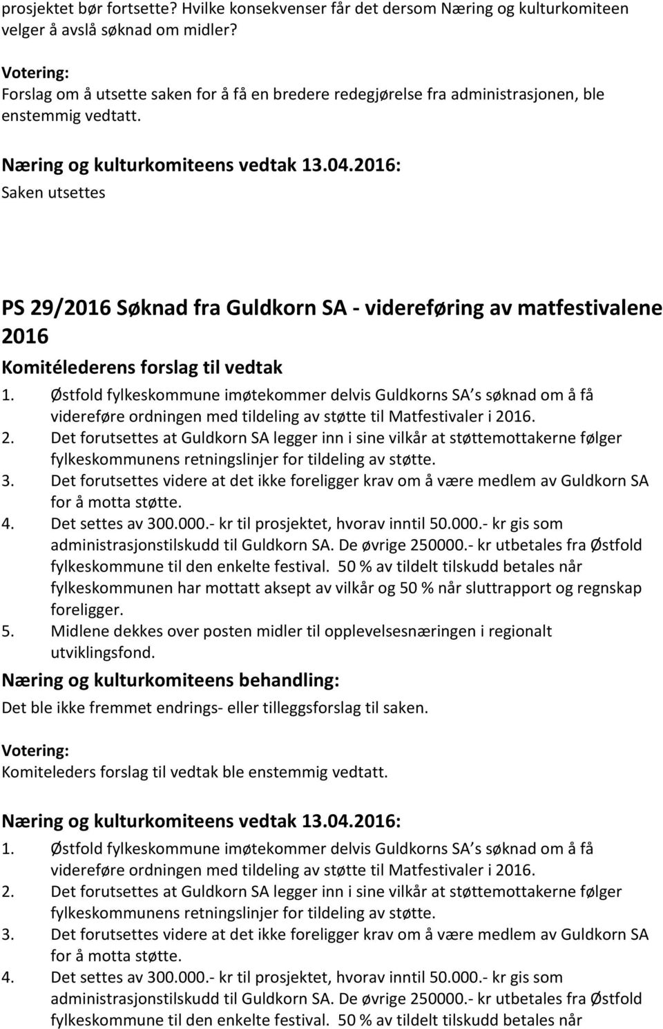 Saken utsettes PS 29/2016 Søknad fra Guldkorn SA - videreføring av matfestivalene 2016 Komitélederens forslag til vedtak 1.
