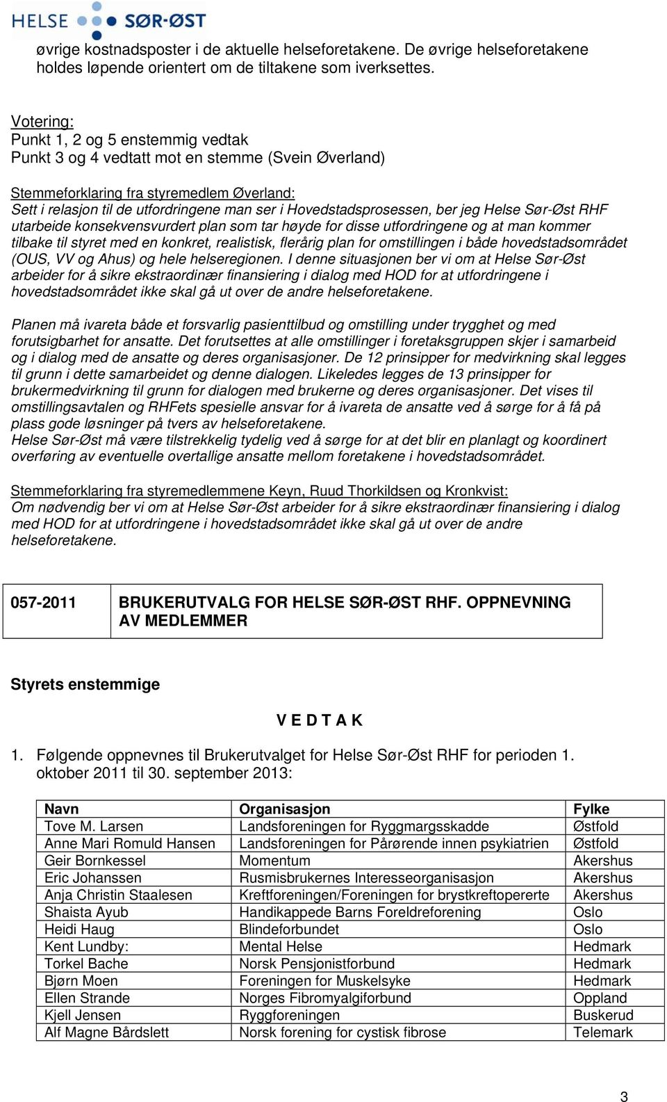 Hovedstadsprosessen, ber jeg Helse Sør-Øst RHF utarbeide konsekvensvurdert plan som tar høyde for disse utfordringene og at man kommer tilbake til styret med en konkret, realistisk, flerårig plan for