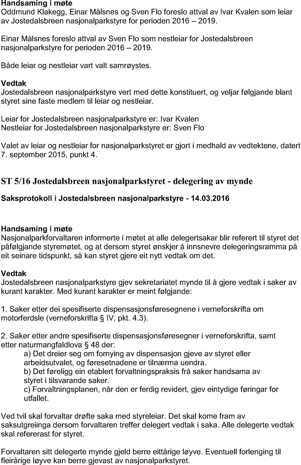 Jostedalsbreen nasjonalparkstyre vert med dette konstituert, og veljar følgjande blant styret sine f aste medlem til leiar og nestleiar.