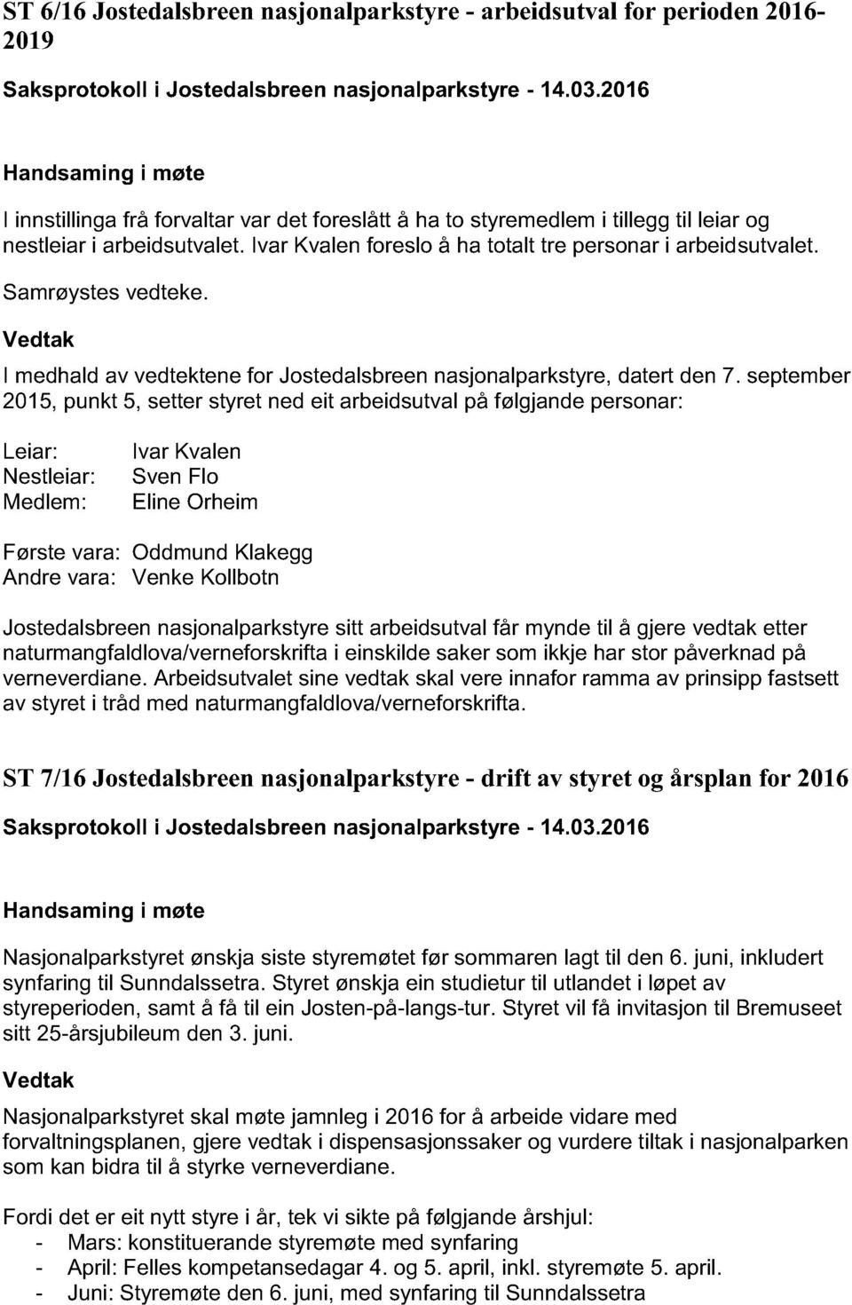 september 2015, punkt 5, setter styret ned eit arbeidsutval på følgjande personar: Leiar: Nestleiar: Medlem: Ivar Kvalen Sv en Flo Eline Orheim Første vara: Oddmund Klakegg Andre vara: Venke Kollbotn