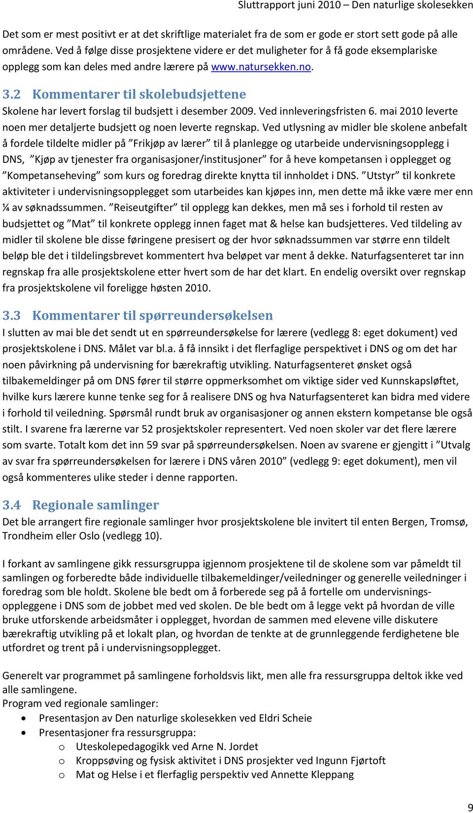 2 Kommentarer til skolebudsjettene Skolene har levert forslag til budsjett i desember 2009. Ved innleveringsfristen 6. mai 2010 leverte noen mer detaljerte budsjett og noen leverte regnskap.