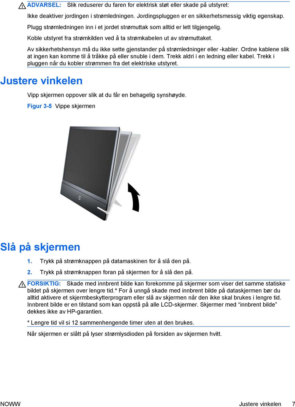 Av sikkerhetshensyn må du ikke sette gjenstander på strømledninger eller -kabler. Ordne kablene slik at ingen kan komme til å tråkke på eller snuble i dem. Trekk aldri i en ledning eller kabel.