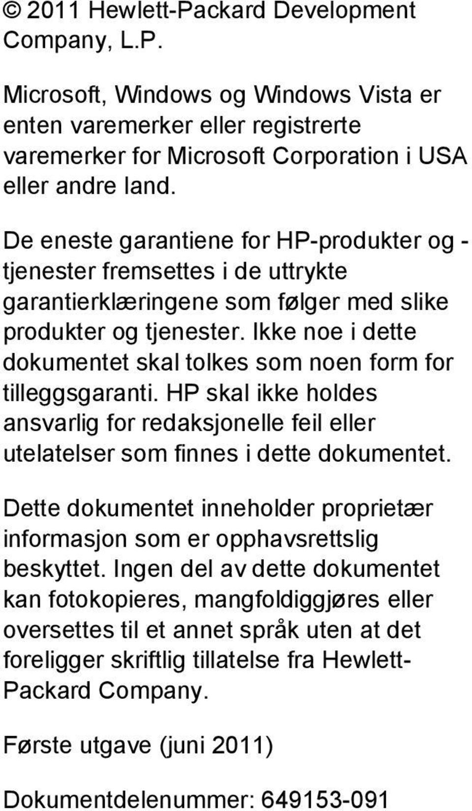 Ikke noe i dette dokumentet skal tolkes som noen form for tilleggsgaranti. HP skal ikke holdes ansvarlig for redaksjonelle feil eller utelatelser som finnes i dette dokumentet.