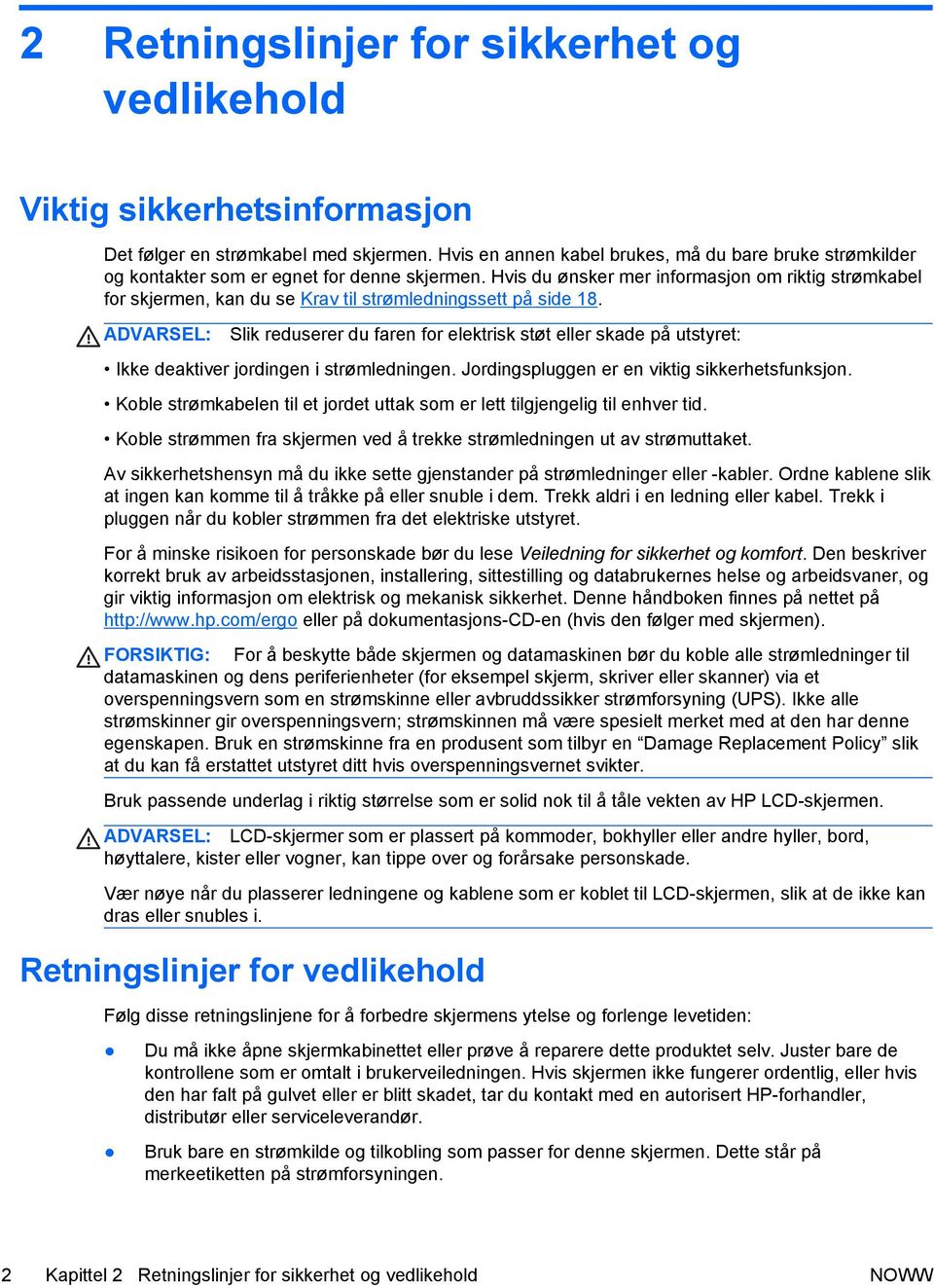 Hvis du ønsker mer informasjon om riktig strømkabel for skjermen, kan du se Krav til strømledningssett på side 18.