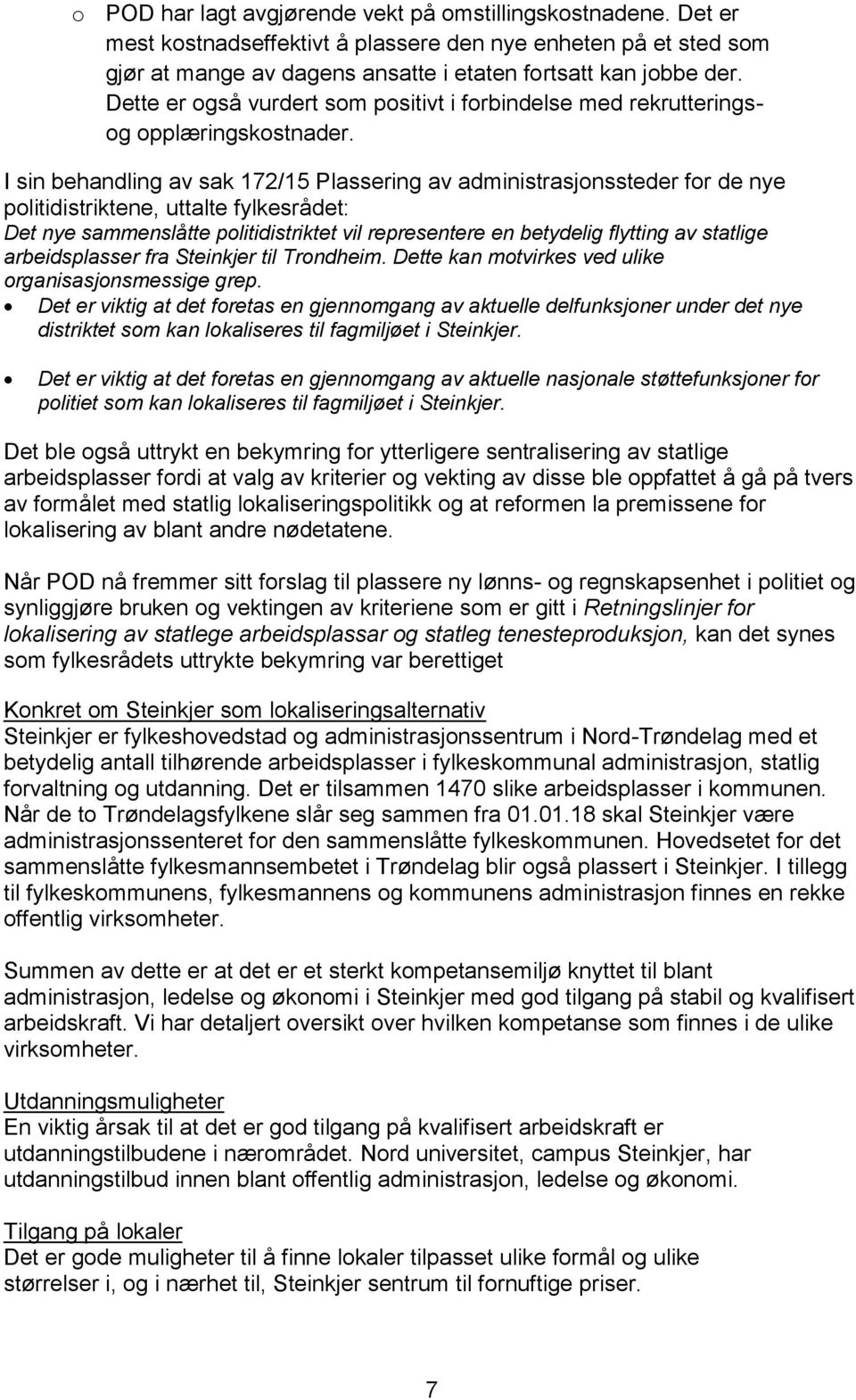 I sin behandling av sak 172/15 Plassering av administrasjonssteder for de nye politidistriktene, uttalte fylkesrådet: Det nye sammenslåtte politidistriktet vil representere en betydelig flytting av