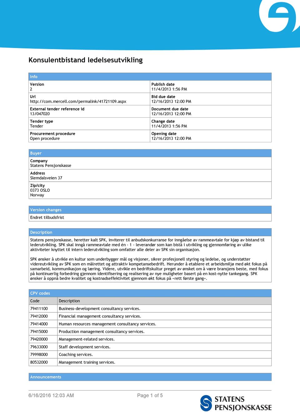 date Buyer Company Statens Pensjonskasse Address Slemdalsveien 37 Zip/city 0373 OSLO Norway Version changes Endret tilbudsfrist Description Statens pensjonskasse, heretter kalt SPK, inviterer til