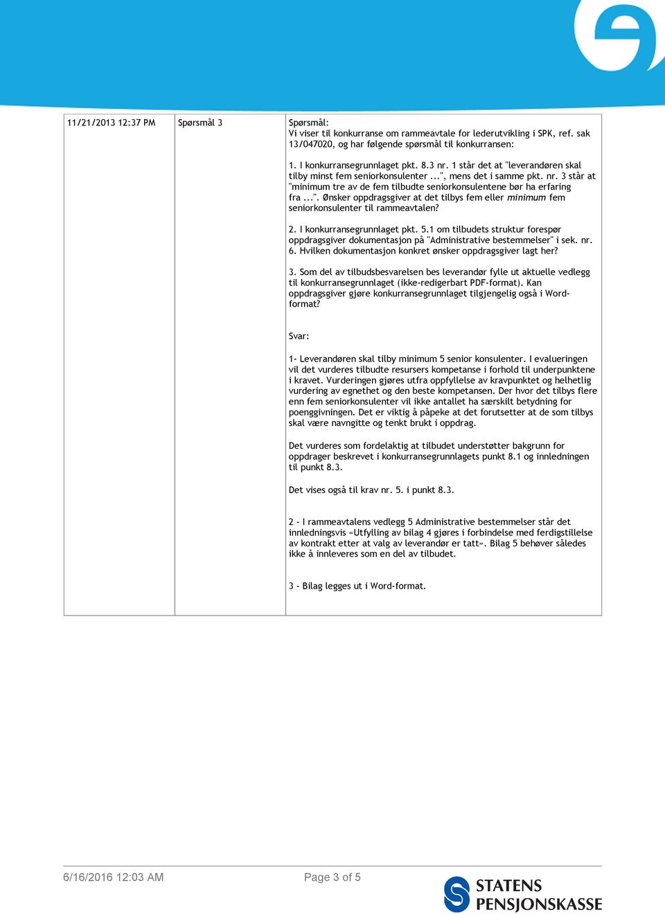 ..". Ønsker oppdragsgiver at det tilbys fem eller minimum fem seniorkonsulenter til rammeavtalen? 2. I konkurransegrunnlaget pkt. 5.