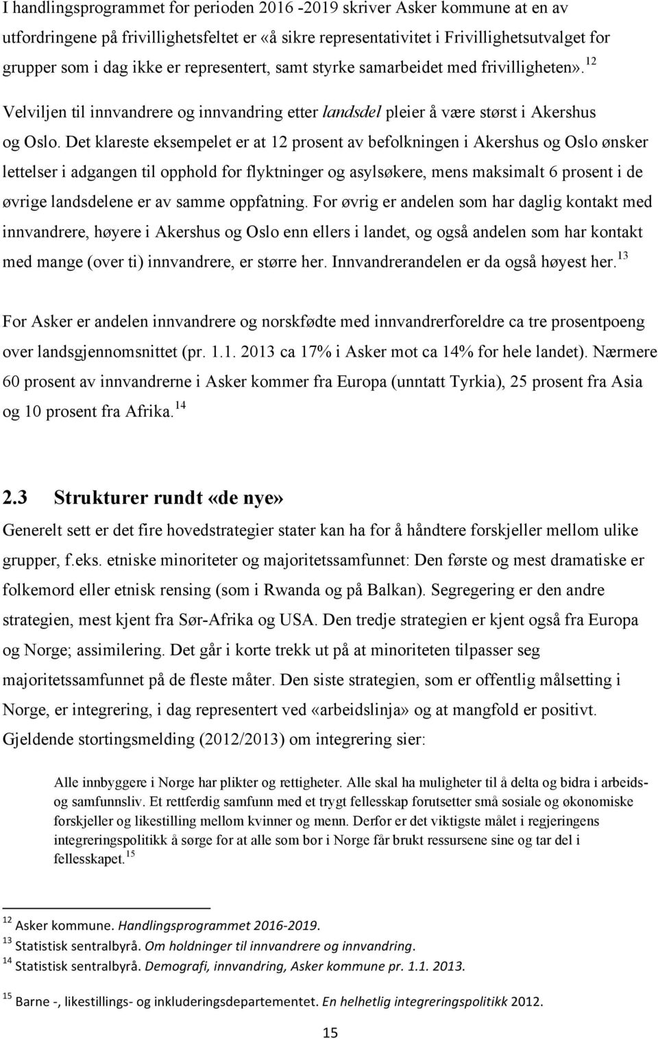 Det klareste eksempelet er at 12 prosent av befolkningen i Akershus og Oslo ønsker lettelser i adgangen til opphold for flyktninger og asylsøkere, mens maksimalt 6 prosent i de øvrige landsdelene er