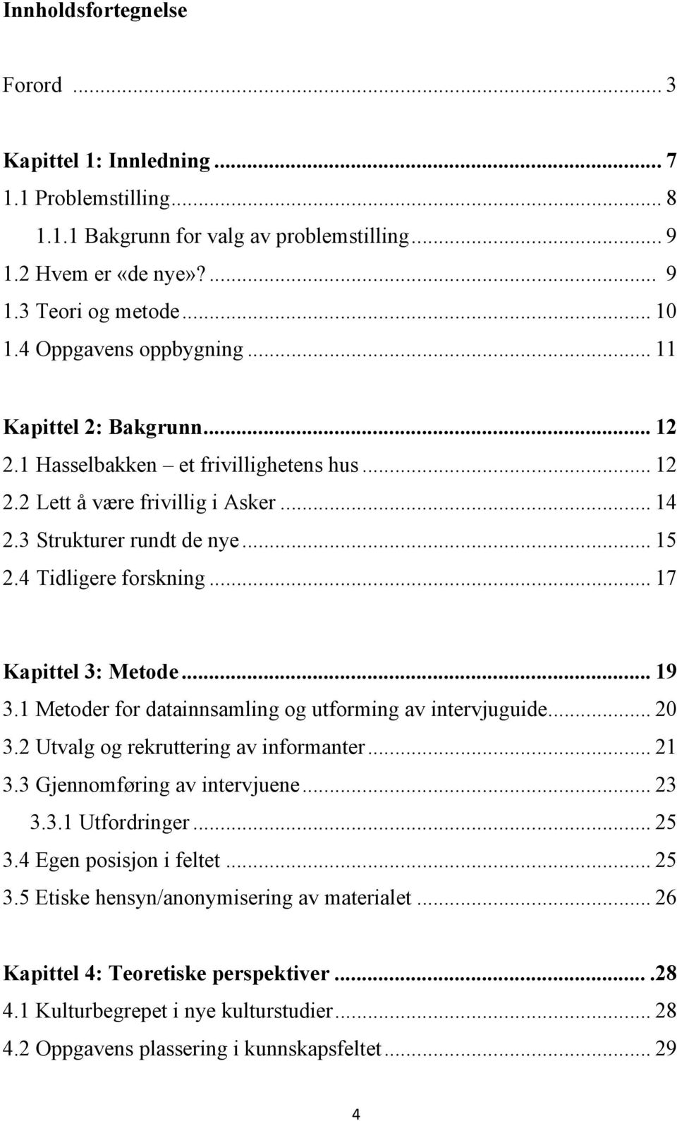 .. 17 Kapittel 3: Metode... 19 3.1 Metoder for datainnsamling og utforming av intervjuguide... 20 3.2 Utvalg og rekruttering av informanter... 21 3.3 Gjennomføring av intervjuene... 23 3.3.1 Utfordringer.