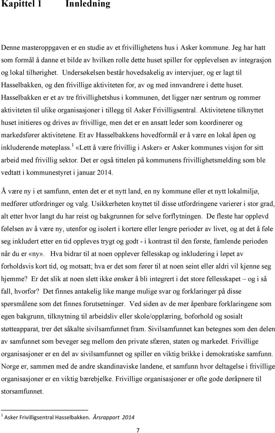 Undersøkelsen består hovedsakelig av intervjuer, og er lagt til Hasselbakken, og den frivillige aktiviteten for, av og med innvandrere i dette huset.