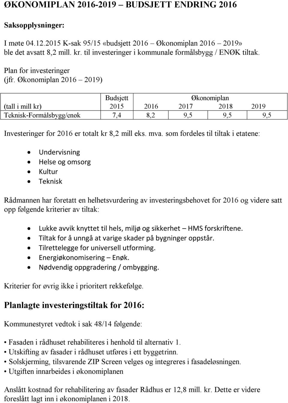 Økonomiplan 2016 2019) Budsjett Økonomiplan (tall i mill kr) 2015 2016 2017 2018 2019 Teknisk-Formålsbygg/enøk 7,4 8,2 9,5 9,5 9,5 Investeringer for 2016 er totalt kr 8,2 mill eks. mva.