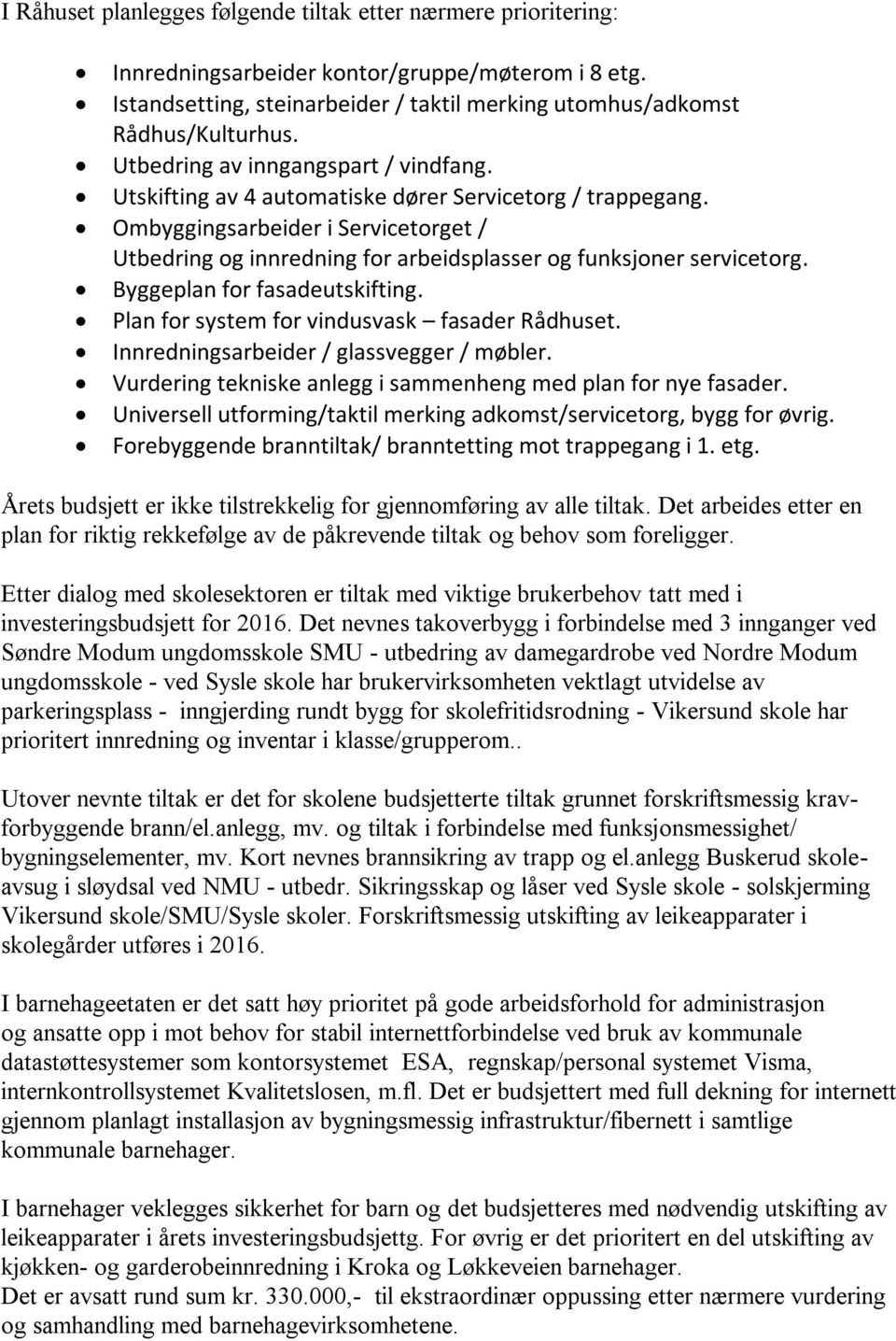 Ombyggingsarbeider i Servicetorget / Utbedring og innredning for arbeidsplasser og funksjoner servicetorg. Byggeplan for fasadeutskifting. Plan for system for vindusvask fasader Rådhuset.