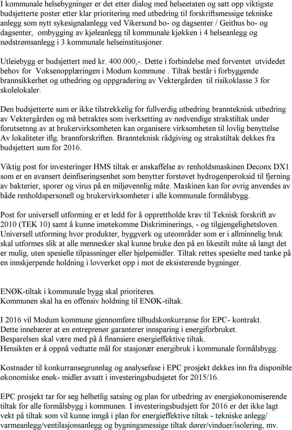 Utleiebygg er budsjettert med kr. 400.000,-. Dette i forbindelse med forventet utvidedet behov for Voksenopplæringen i Modum kommune.