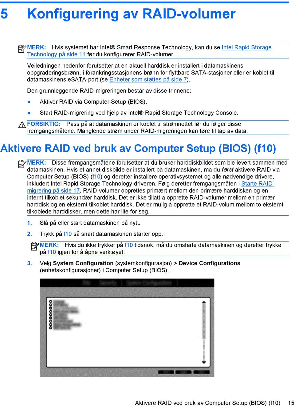 esata-port (se Enheter som støttes på side 7). Den grunnleggende RAID-migreringen består av disse trinnene: Aktiver RAID via Computer Setup (BIOS).