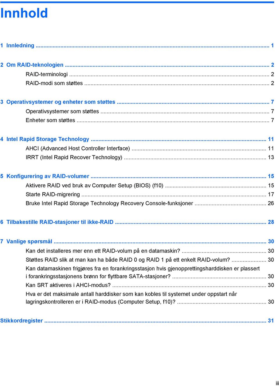 .. 15 Aktivere RAID ved bruk av Computer Setup (BIOS) (f10)... 15 Starte RAID-migrering... 17 Bruke Intel Rapid Storage Technology Recovery Console-funksjoner.