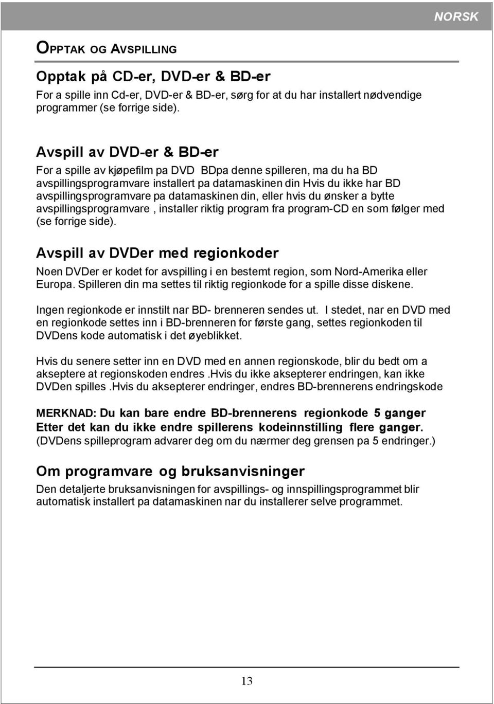 datamaskinen din, eller hvis du ønsker a bytte avspillingsprogramvare, installer riktig program fra program-cd en som følger med (se forrige side).