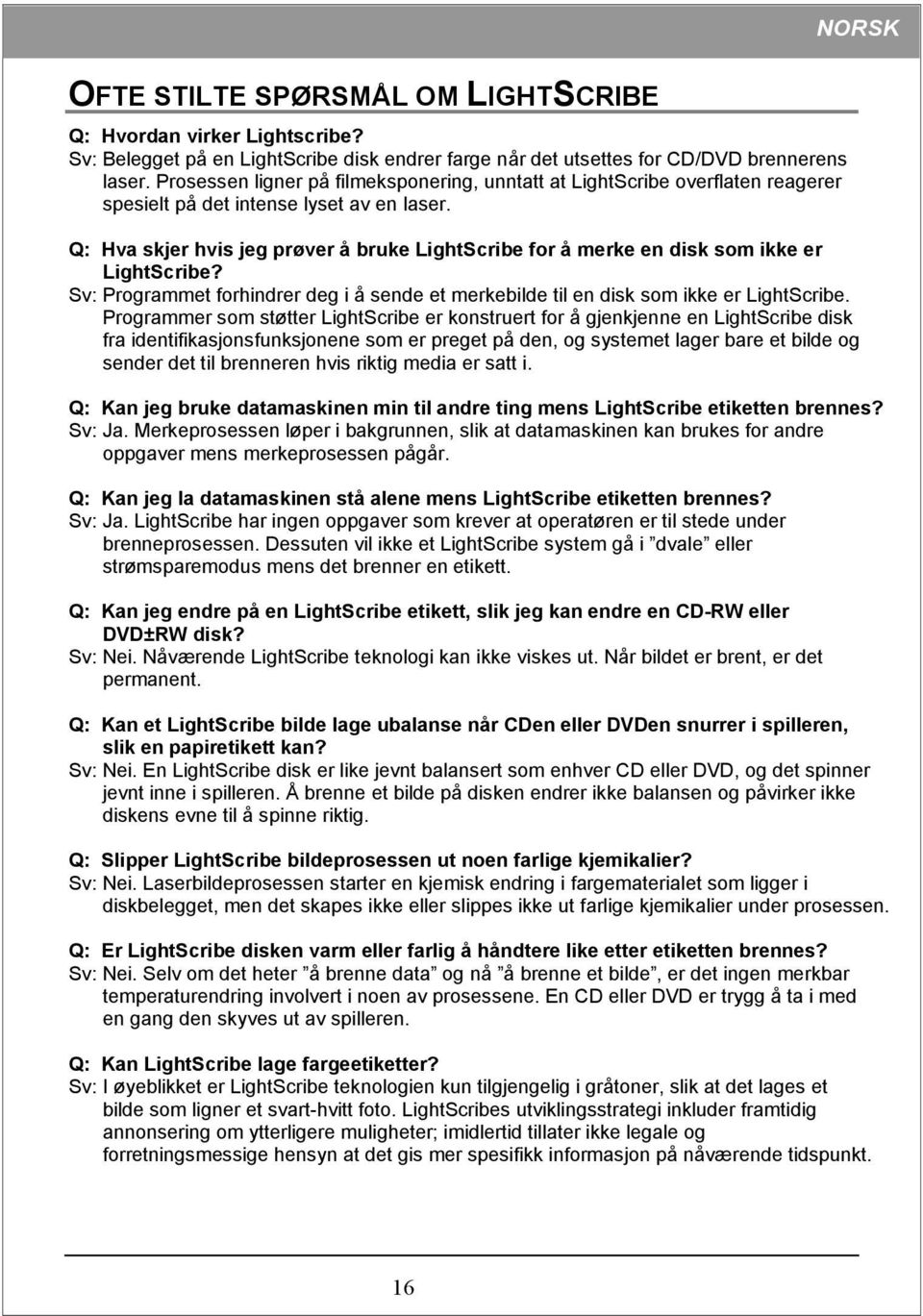 Q: Hva skjer hvis jeg prøver å bruke LightScribe for å merke en disk som ikke er LightScribe? Sv: Programmet forhindrer deg i å sende et merkebilde til en disk som ikke er LightScribe.