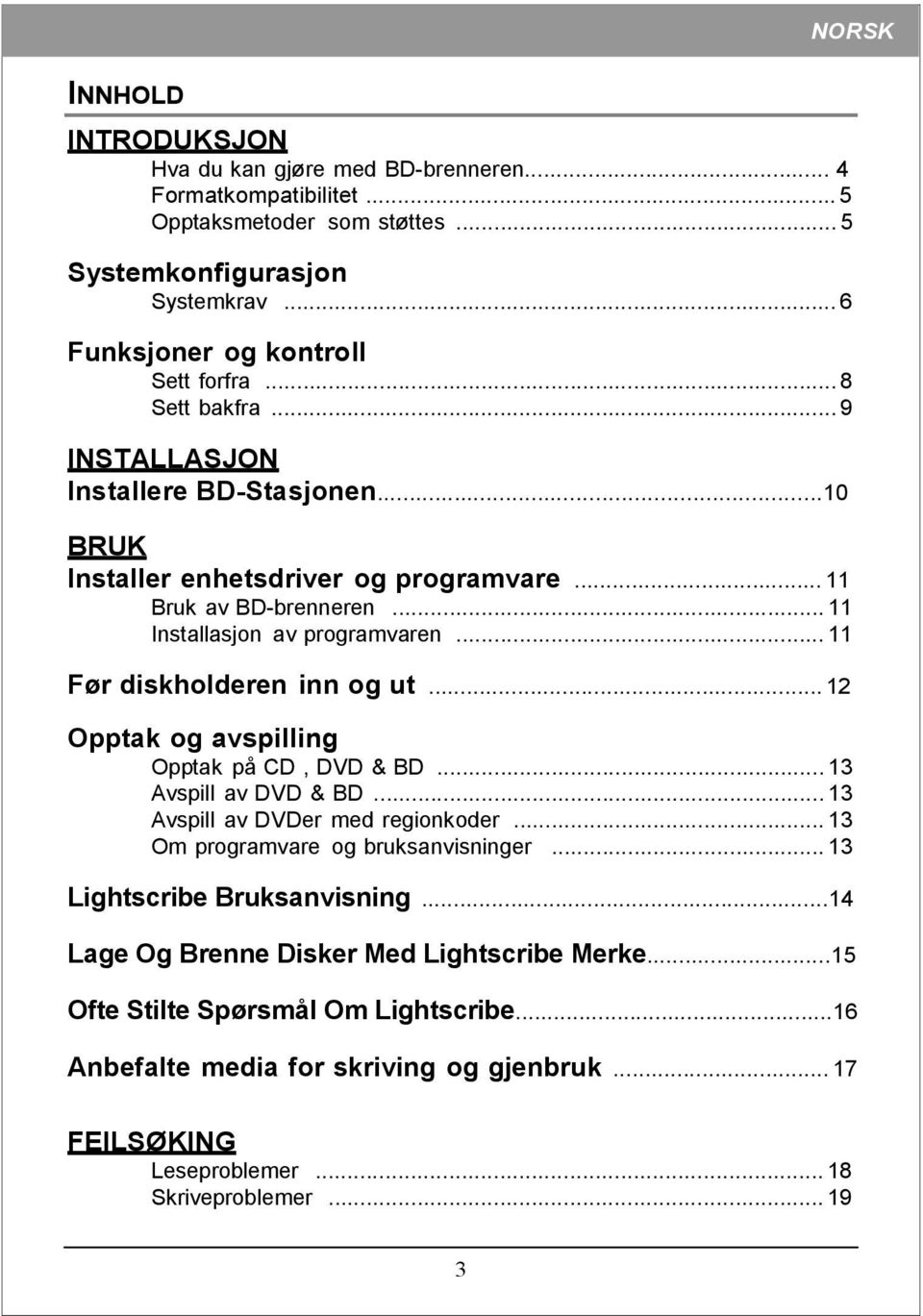 .. 11 Før diskholderen inn og ut... 12 Opptak og avspilling Opptak på CD, DVD & BD... 13 Avspill av DVD & BD... 13 Avspill av DVDer med regionkoder... 13 Om programvare og bruksanvisninger.