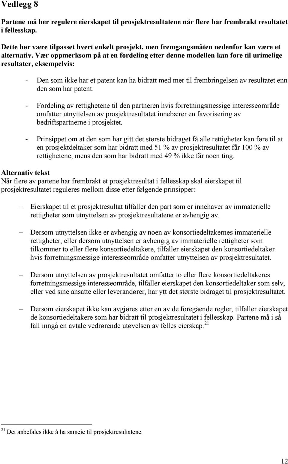 Vær oppmerksom på at en fordeling etter denne modellen kan føre til urimelige resultater, eksempelvis: - Den som ikke har et patent kan ha bidratt med mer til frembringelsen av resultatet enn den som