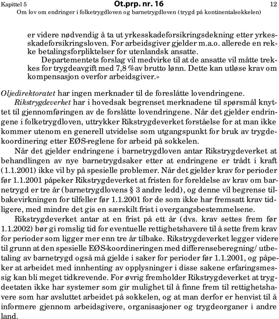 » Oljedirektoratet har ingen merknader til de foreslåtte lovendringene. Rikstrygdeverket har i hovedsak begrenset merknadene til spørsmål knyttet til gjennomføringen av de forslåtte lovendringene.