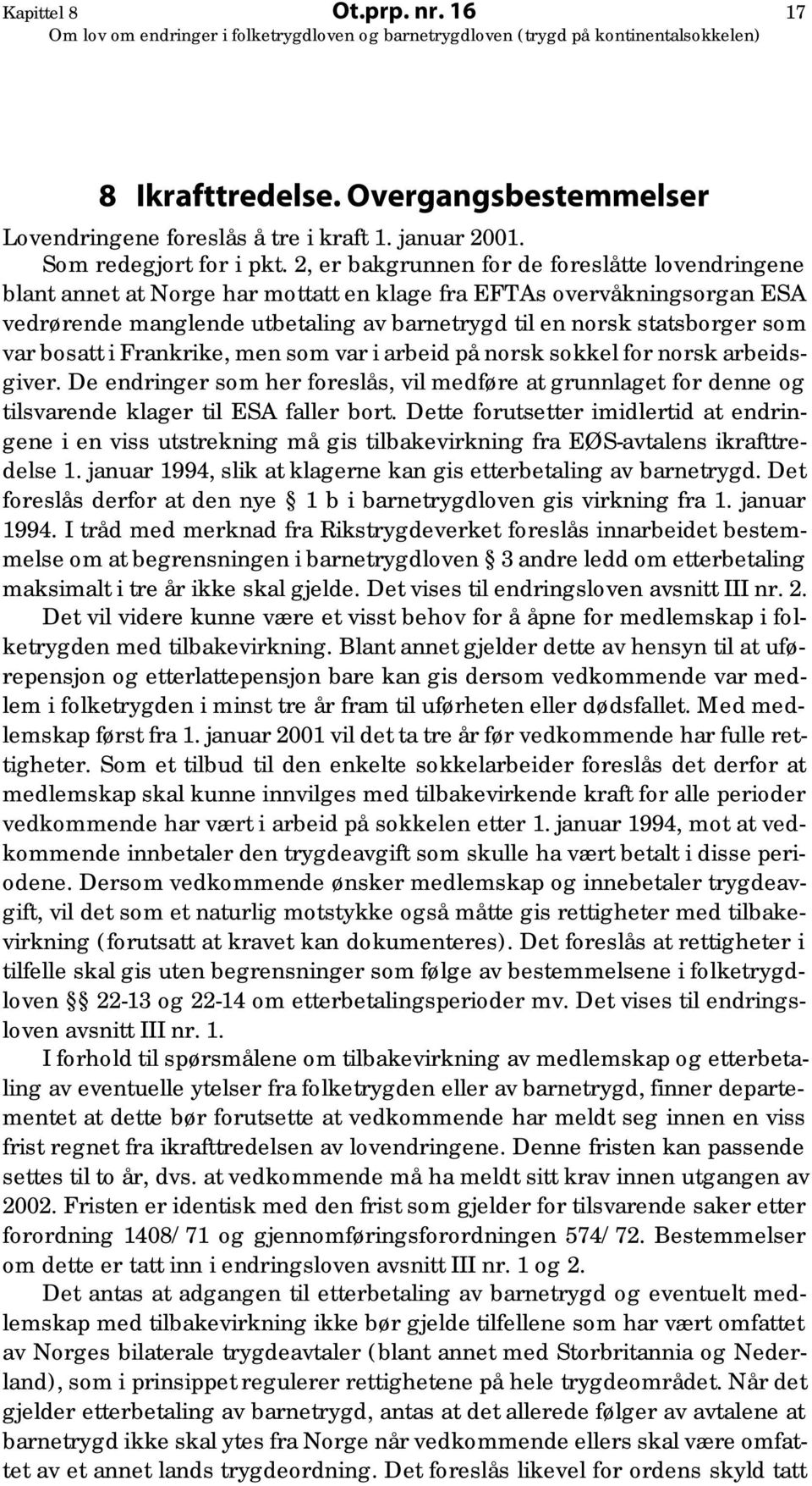 var bosatt i Frankrike, men som var i arbeid på norsk sokkel for norsk arbeidsgiver. De endringer som her foreslås, vil medføre at grunnlaget for denne og tilsvarende klager til ESA faller bort.