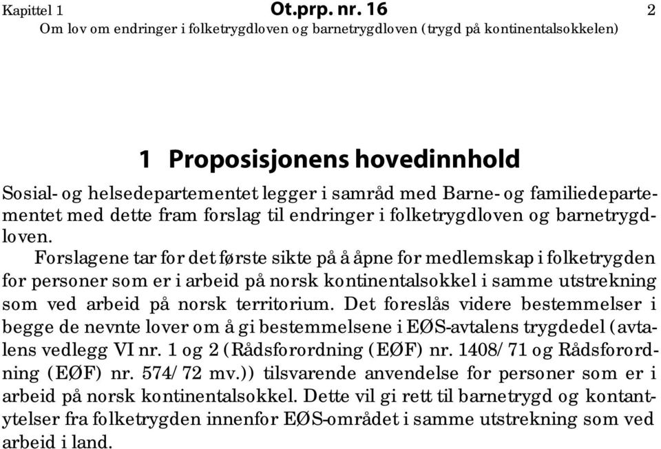 Forslagene tar for det første sikte på å åpne for medlemskap i folketrygden for personer som er i arbeid på norsk kontinentalsokkel i samme utstrekning som ved arbeid på norsk territorium.