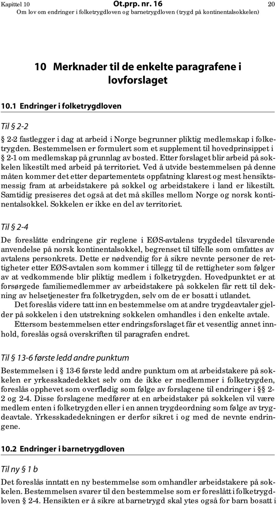 Bestemmelsen er formulert som et supplement til hovedprinsippet i 2-1 om medlemskap på grunnlag av bosted. Etter forslaget blir arbeid på sokkelen likestilt med arbeid på territoriet.